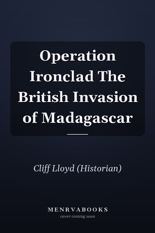Operation Ironclad The British Invasion of Madagascar
