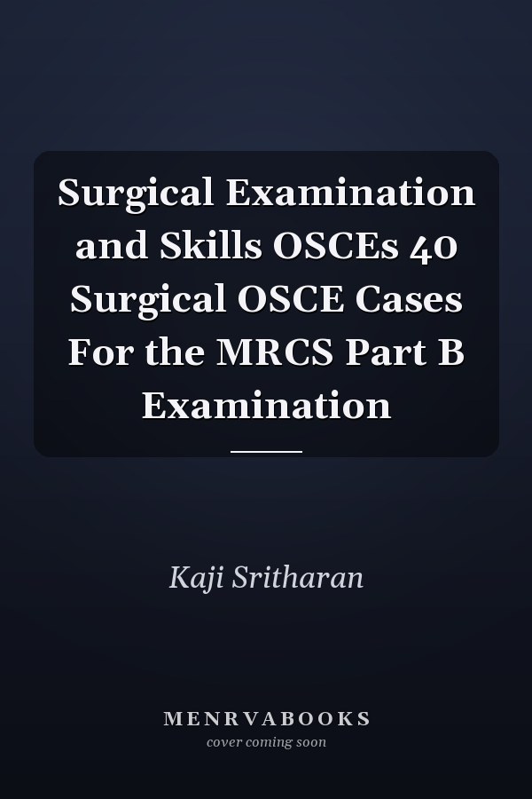 Surgical Examination and Skills OSCEs 40 Surgical OSCE Cases For the MRCS Part B Examination