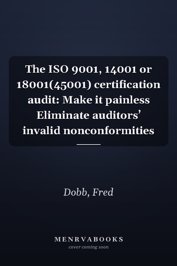 The ISO 9001, 14001 or 18001(45001) certification audit: Make it painless Eliminate auditors’ invalid nonconformities