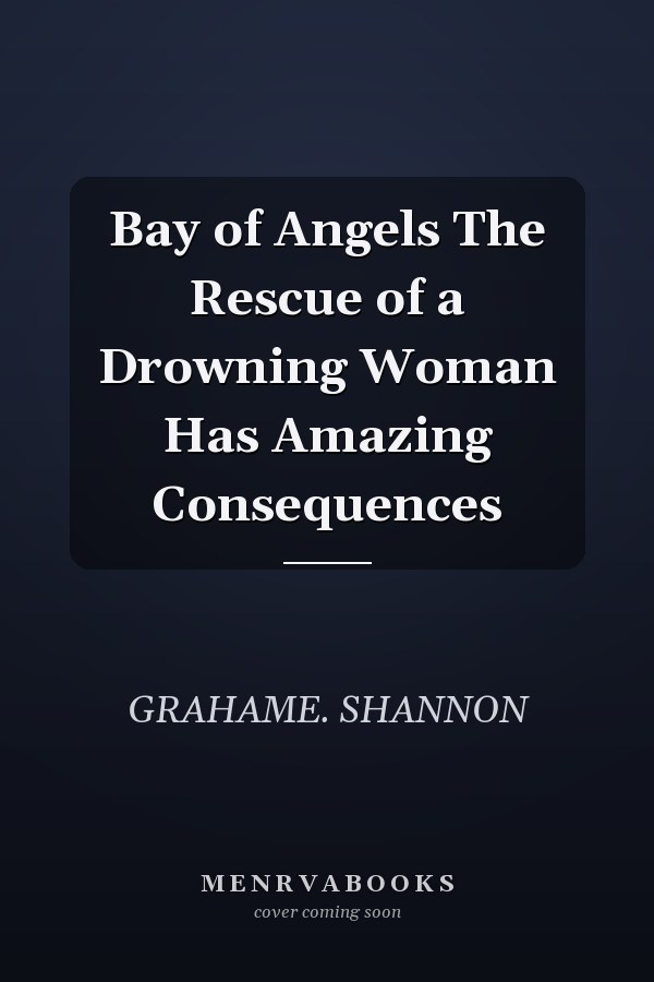 Bay of Angels The Rescue of a Drowning Woman Has Amazing Consequences
