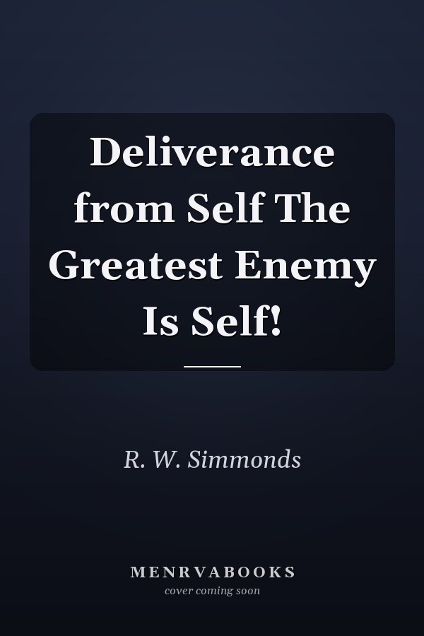 Deliverance from Self The Greatest Enemy Is Self!