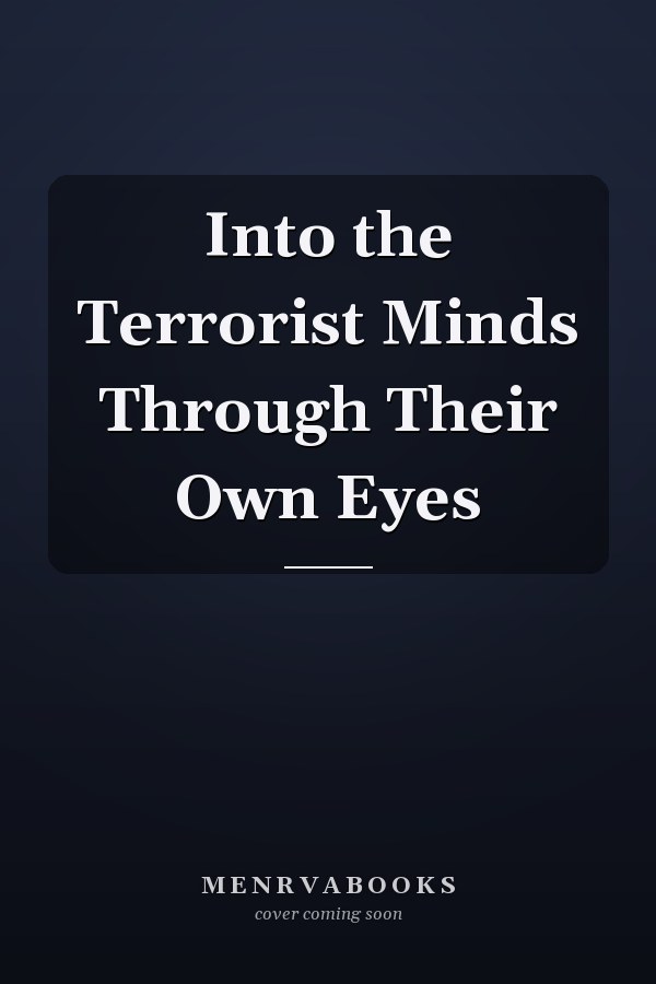 Into the Terrorist Minds Through Their Own Eyes
