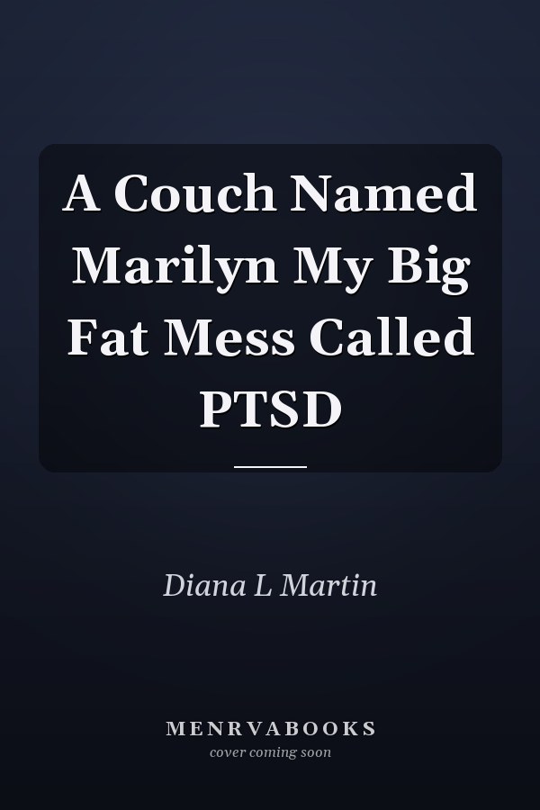 A Couch Named Marilyn My Big Fat Mess Called PTSD
