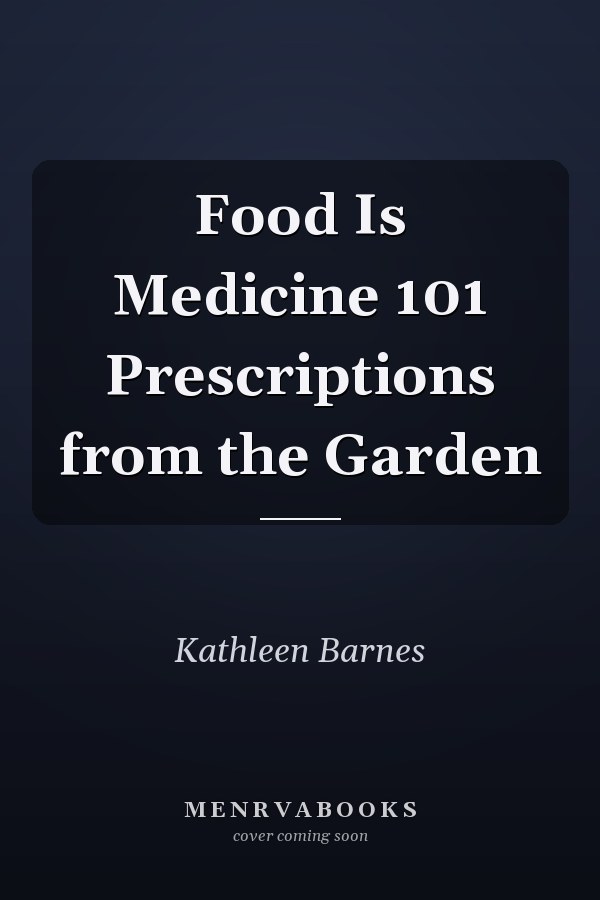 Food Is Medicine 101 Prescriptions from the Garden