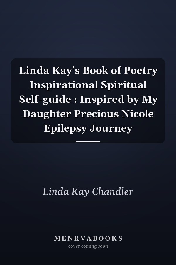 Linda Kay's Book of Poetry Inspirational Spiritual Self-guide : Inspired by My Daughter Precious Nicole Epilepsy Journey