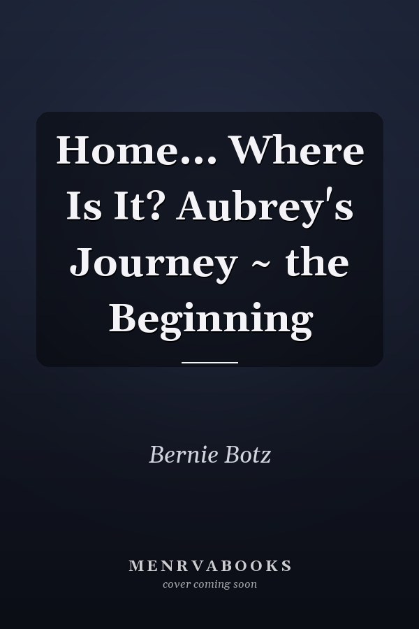 Home... Where Is It? Aubrey's Journey ~ the Beginning