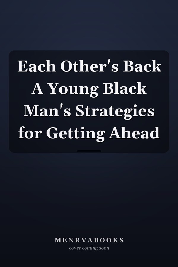 Each Other's Back A Young Black Man's Strategies for Getting Ahead