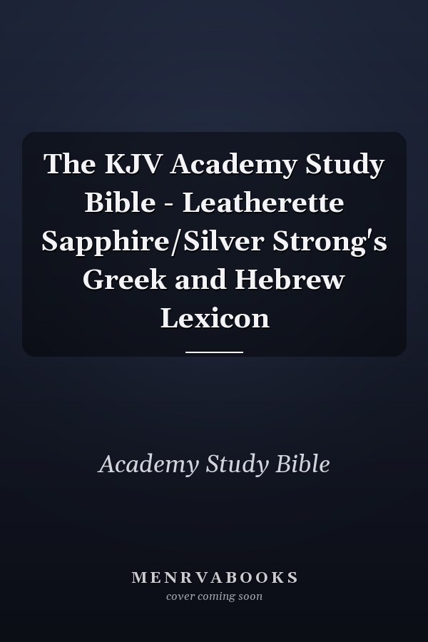 The KJV Academy Study Bible - Leatherette Sapphire/Silver Strong's Greek and Hebrew Lexicon