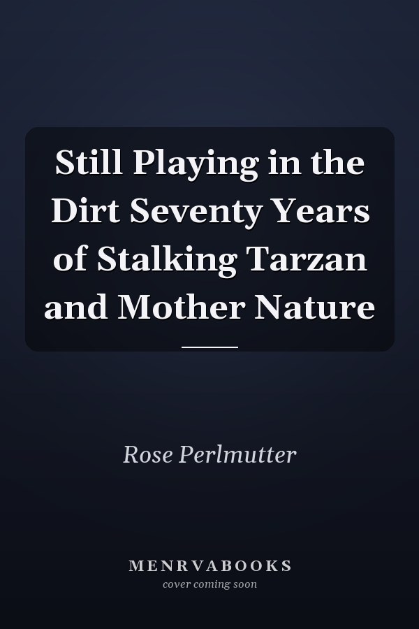 Still Playing in the Dirt Seventy Years of Stalking Tarzan and Mother Nature