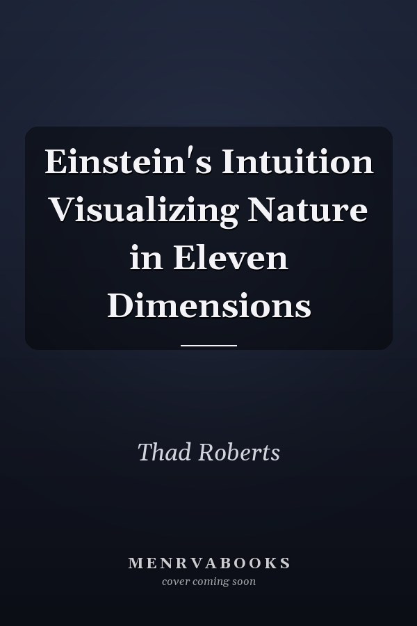 Einstein's Intuition Visualizing Nature in Eleven Dimensions