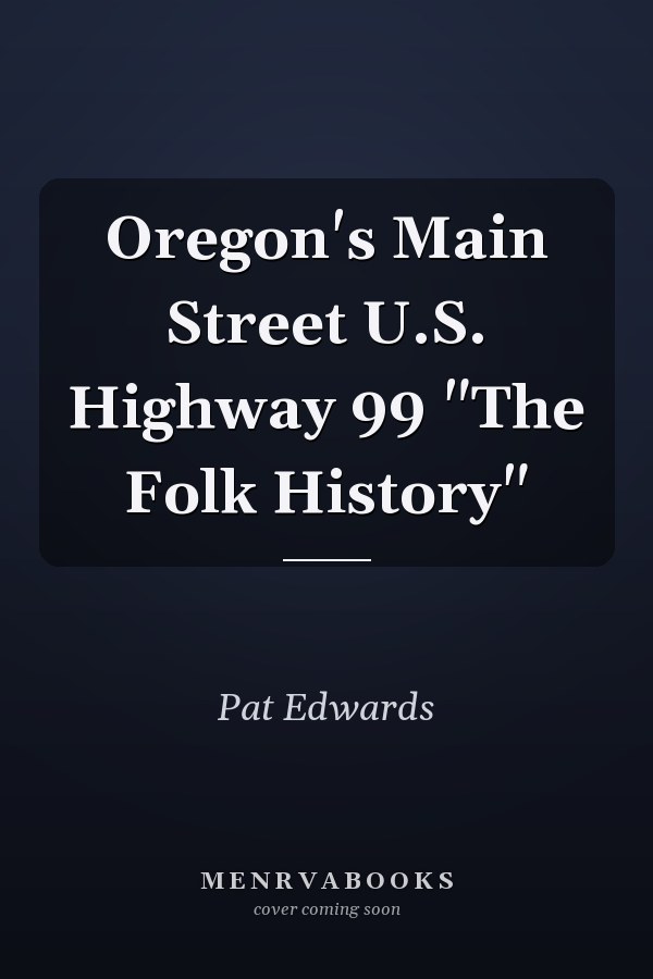 Oregon's Main Street U.S. Highway 99 "The Folk History"