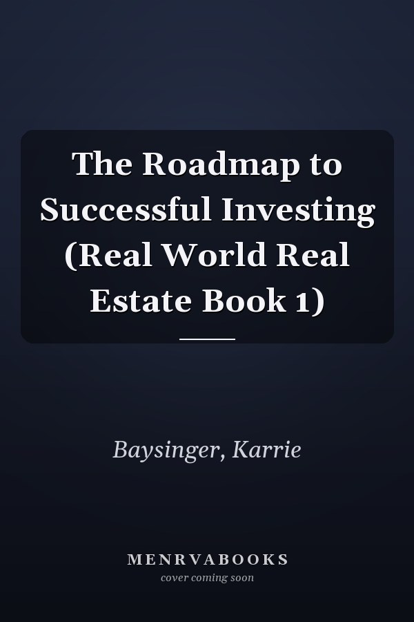 The Roadmap to Successful Investing (Real World Real Estate Book 1)