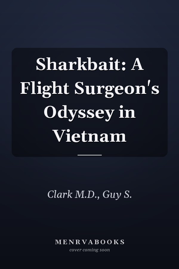 Sharkbait: A Flight Surgeon's Odyssey in Vietnam