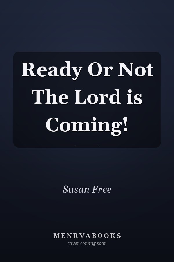 Ready Or Not The Lord is Coming!