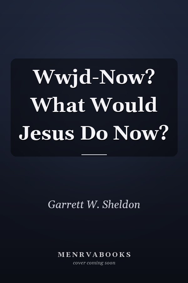 Wwjd-Now? What Would Jesus Do Now?