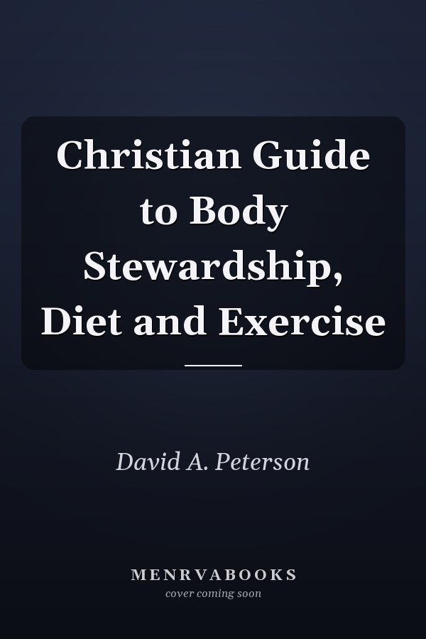 Christian Guide to Body Stewardship, Diet and Exercise