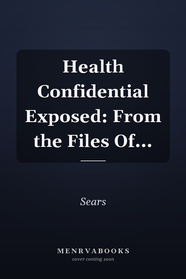 Health Confidential Exposed: From the Files Of...