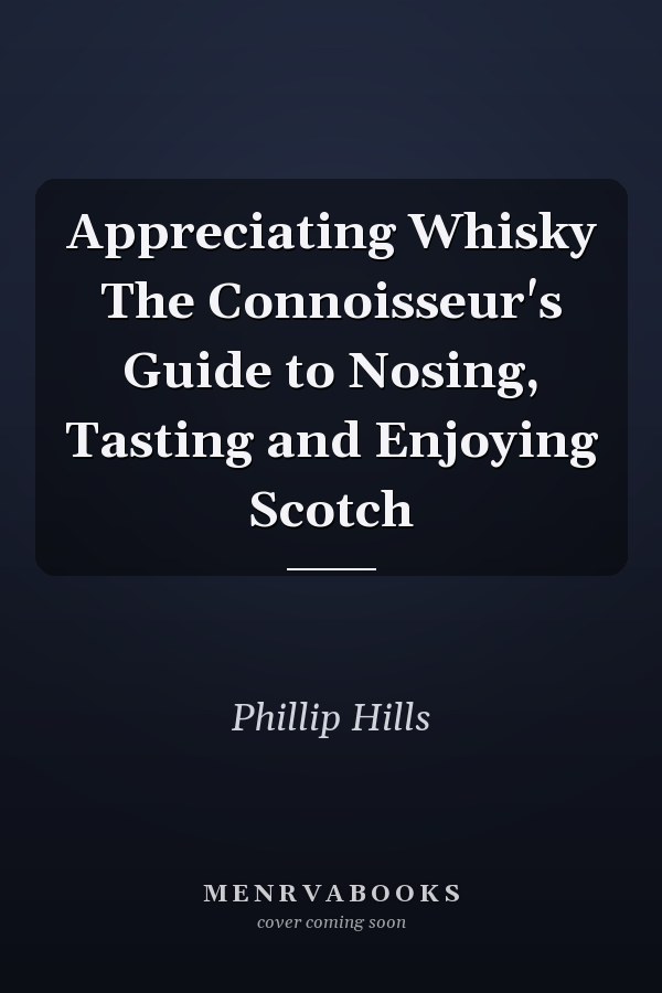 Appreciating Whisky The Connoisseur's Guide to Nosing, Tasting and Enjoying Scotch