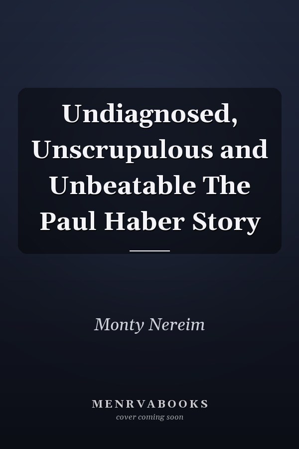 Undiagnosed, Unscrupulous and Unbeatable The Paul Haber Story
