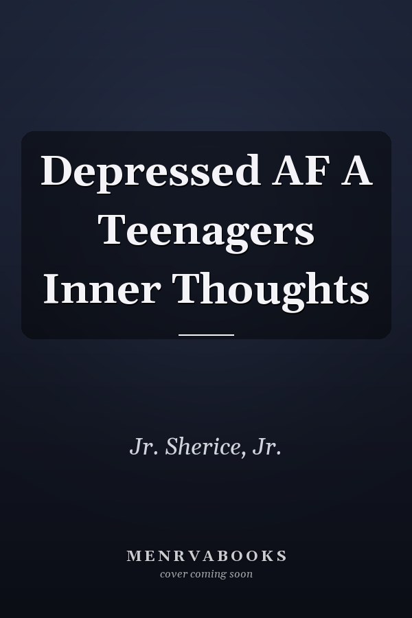 Depressed AF A Teenagers Inner Thoughts