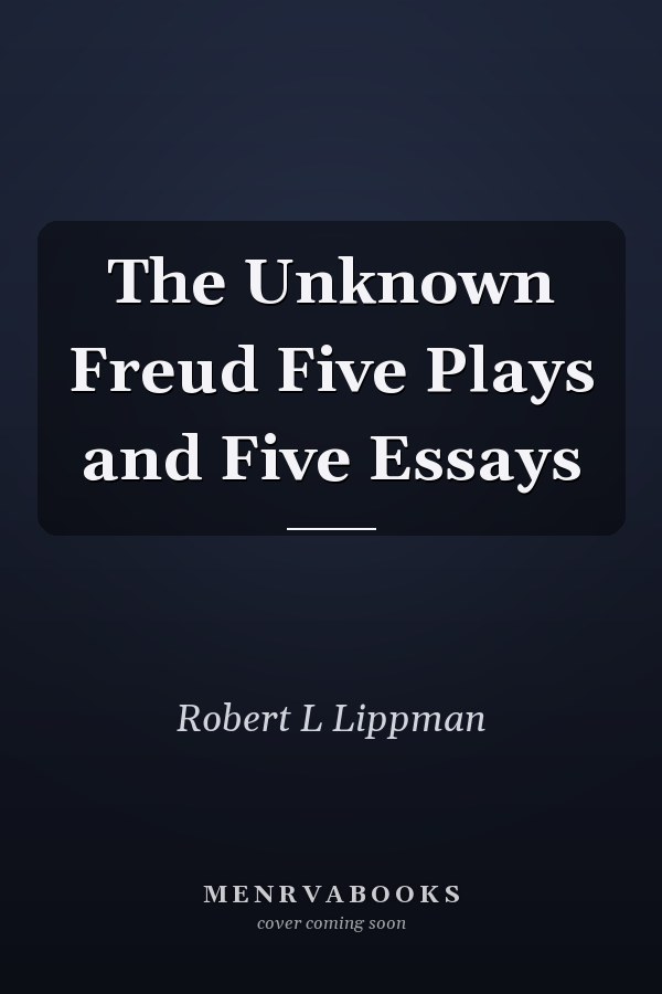 The Unknown Freud Five Plays and Five Essays