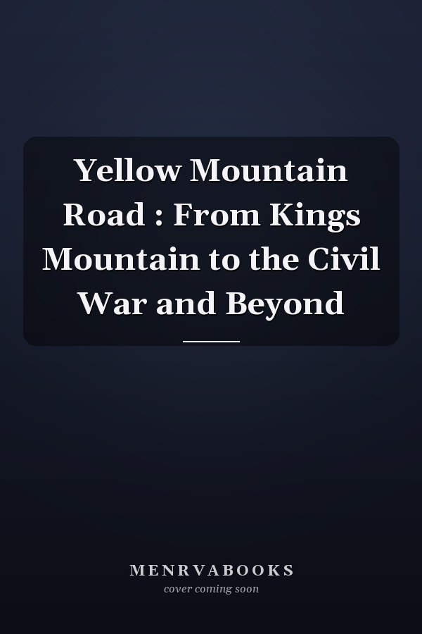 Yellow Mountain Road : From Kings Mountain to the Civil War and Beyond