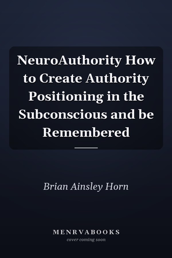 NeuroAuthority How to Create Authority Positioning in the Subconscious and be Remembered