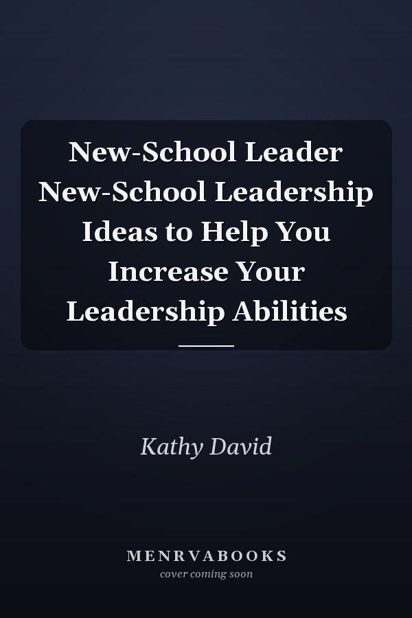 New-School Leader New-School Leadership Ideas to Help You Increase Your Leadership Abilities