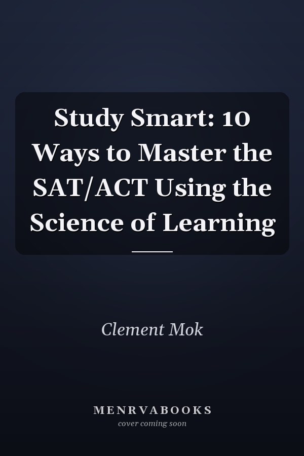 Study Smart: 10 Ways to Master the SAT/ACT Using the Science of Learning
