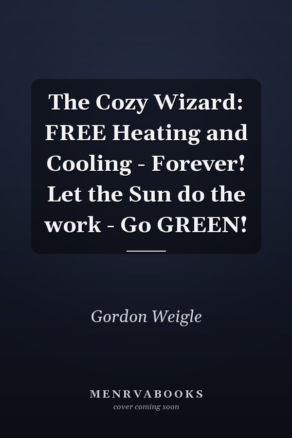 The Cozy Wizard: FREE Heating and Cooling - Forever! Let the Sun do the work - Go GREEN!