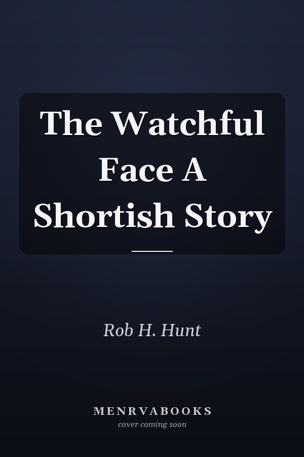 The Watchful Face A Shortish Story
