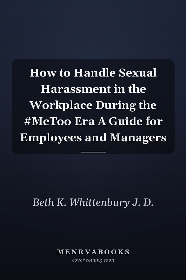 How to Handle Sexual Harassment in the Workplace During the #MeToo Era A Guide for Employees and Managers