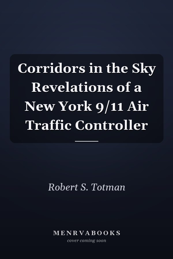 Corridors in the Sky Revelations of a New York 9/11 Air Traffic Controller