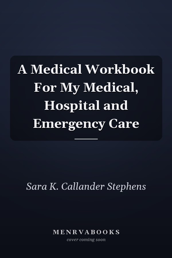 A Medical Workbook For My Medical, Hospital and Emergency Care