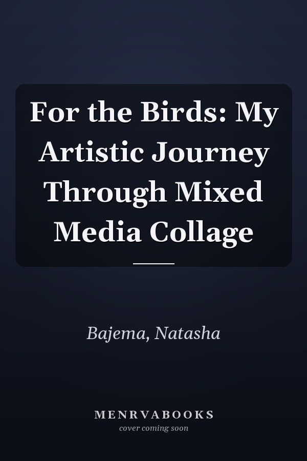 For the Birds: My Artistic Journey Through Mixed Media Collage
