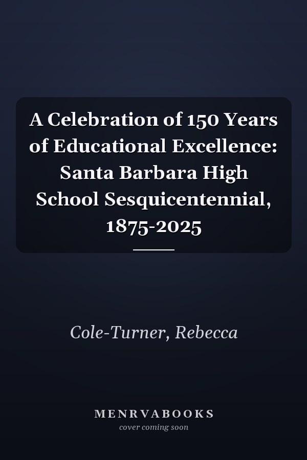 A Celebration of 150 Years of Educational Excellence: Santa Barbara High School Sesquicentennial, 1875-2025