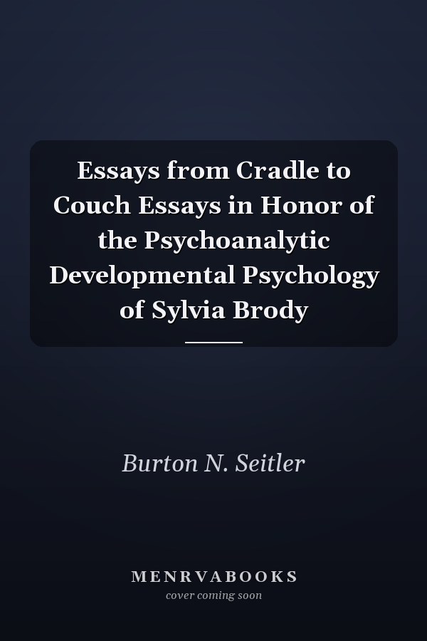 Essays from Cradle to Couch Essays in Honor of the Psychoanalytic Developmental Psychology of Sylvia Brody