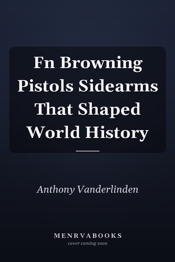 Fn Browning Pistols Sidearms That Shaped World History