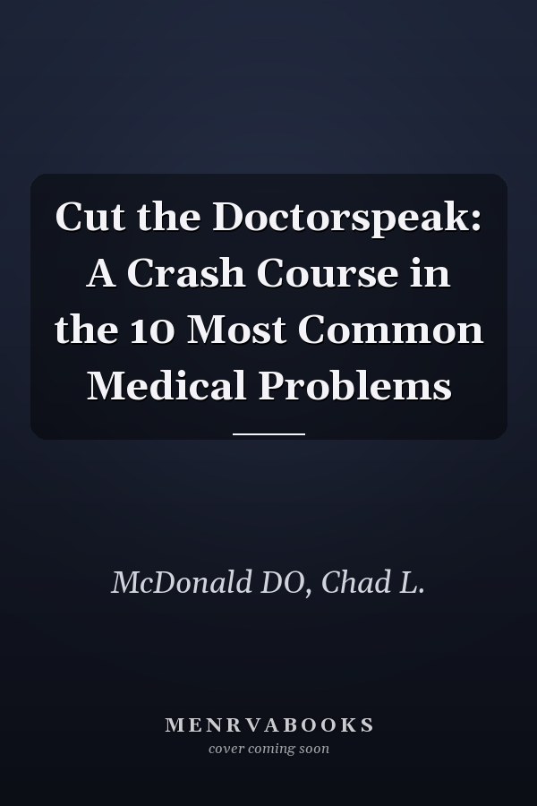 Cut the Doctorspeak: A Crash Course in the 10 Most Common Medical Problems