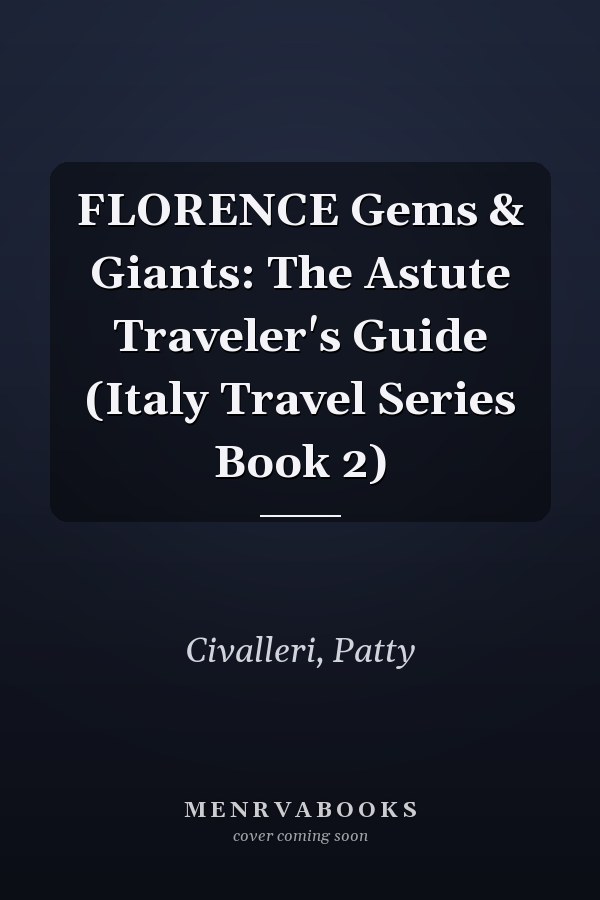FLORENCE Gems & Giants: The Astute Traveler's Guide (Italy Travel Series Book 2)