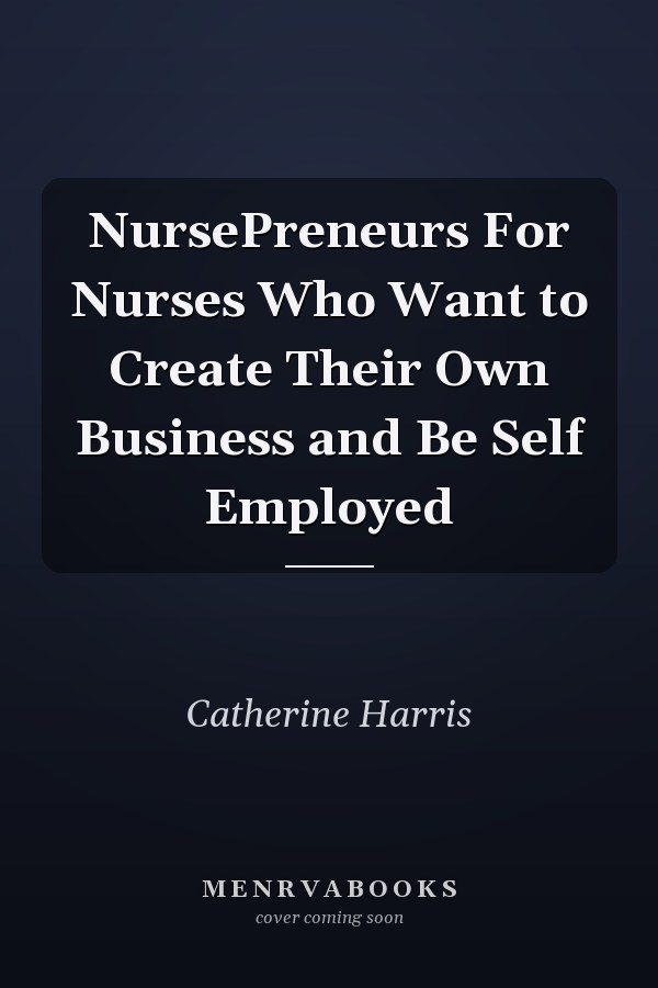 NursePreneurs For Nurses Who Want to Create Their Own Business and Be Self Employed