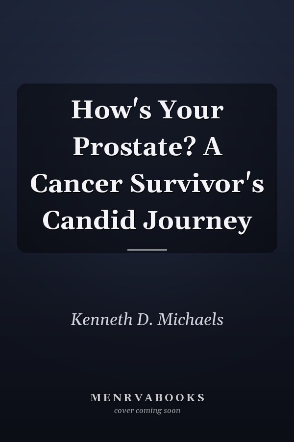 How's Your Prostate? A Cancer Survivor's Candid Journey