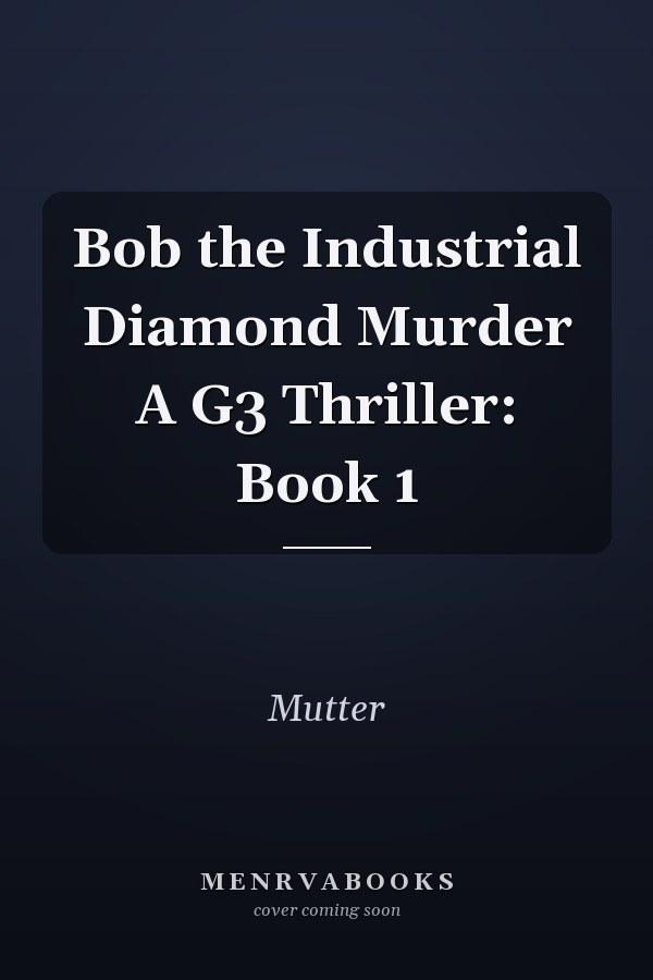 Bob the Industrial Diamond Murder A G3 Thriller: Book 1