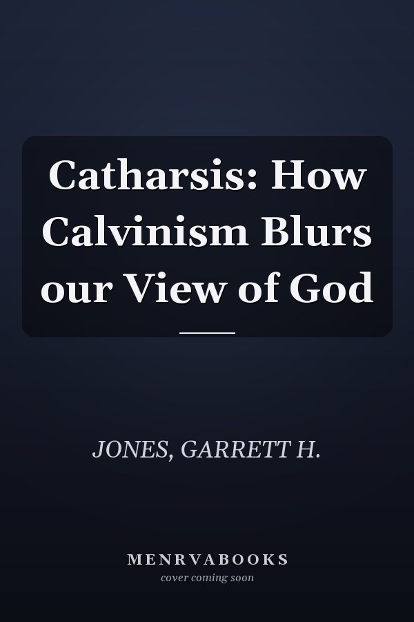 Catharsis: How Calvinism Blurs our View of God