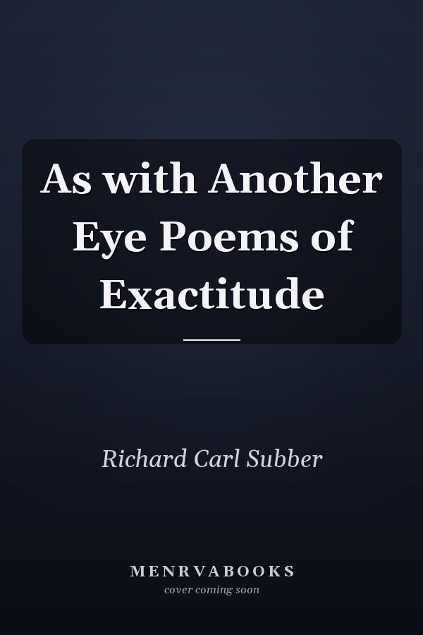 As with Another Eye Poems of Exactitude