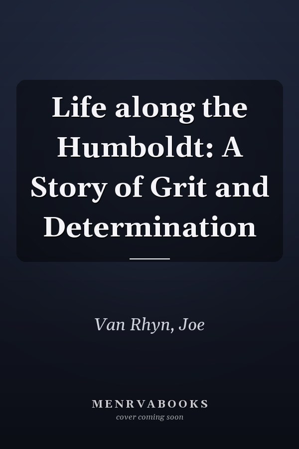 Life along the Humboldt: A Story of Grit and Determination