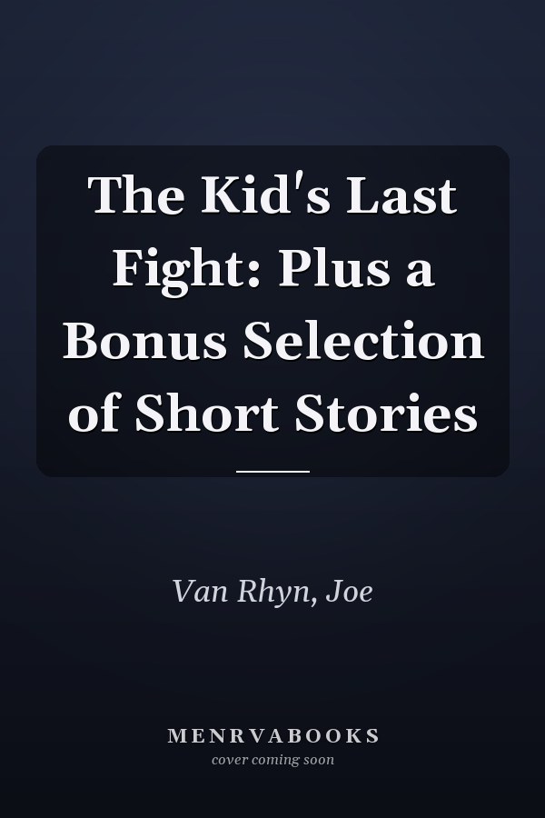 The Kid's Last Fight: Plus a Bonus Selection of Short Stories