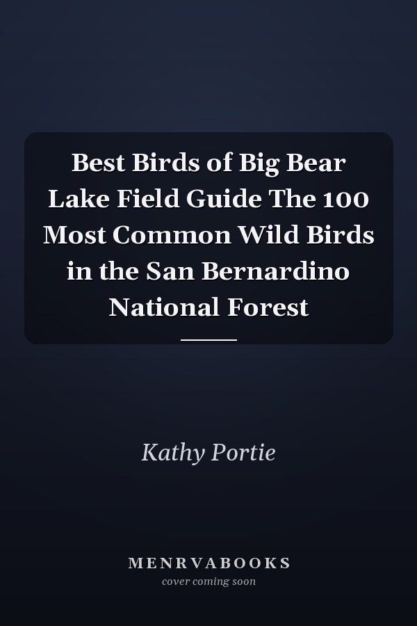 Best Birds of Big Bear Lake Field Guide The 100 Most Common Wild Birds in the San Bernardino National Forest