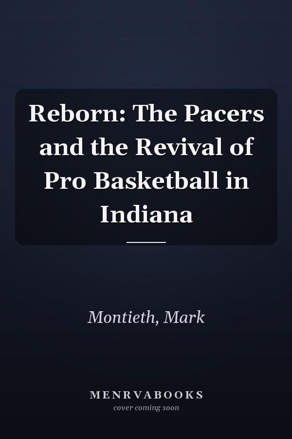 Reborn: The Pacers and the Revival of Pro Basketball in Indiana