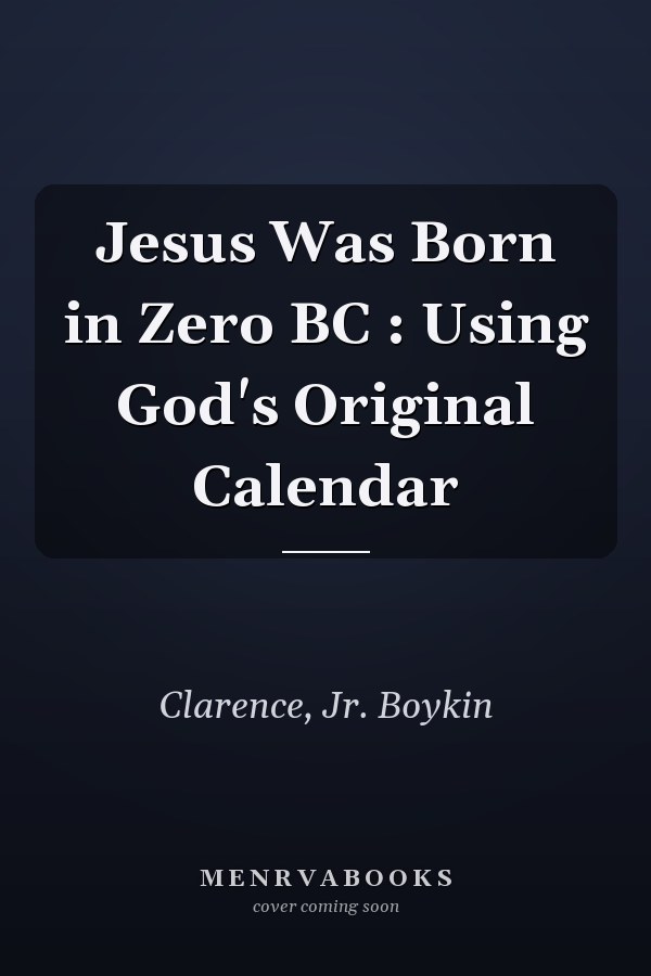 Jesus Was Born in Zero BC : Using God's Original Calendar